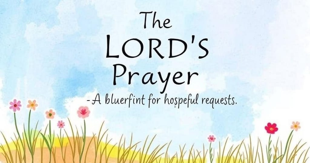 The Lord's Prayer: A Blueprint for Hopeful Requests