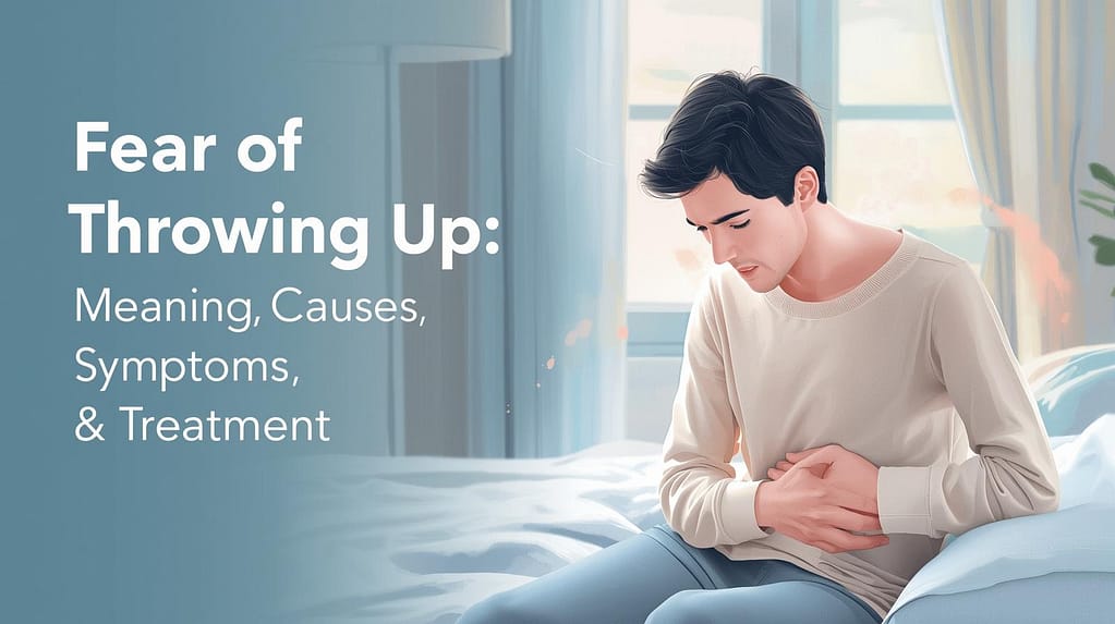 Fear of Throwing Up: Meaning, Causes, Symptoms & Treatment
